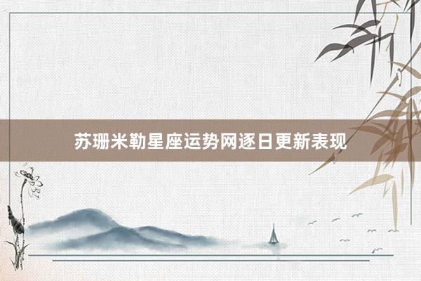 苏珊米勒星座运势网逐日更新表现